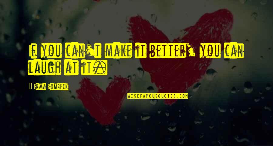 Erma Quotes By Erma Bombeck: If you can't make it better, you can
