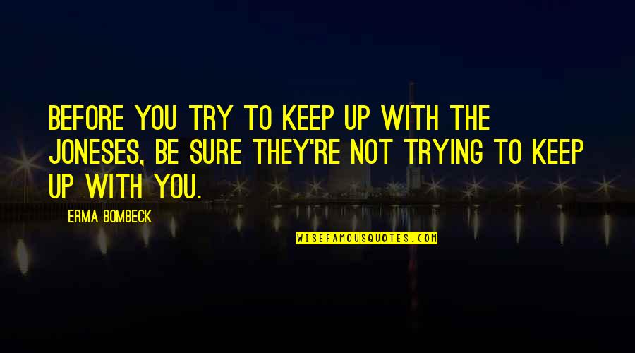 Erma Quotes By Erma Bombeck: Before you try to keep up with the