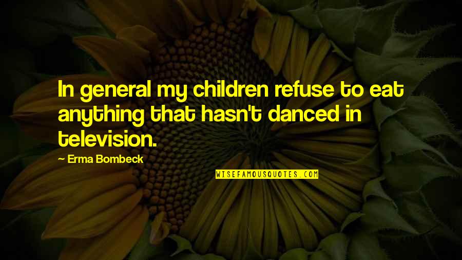 Erma Quotes By Erma Bombeck: In general my children refuse to eat anything