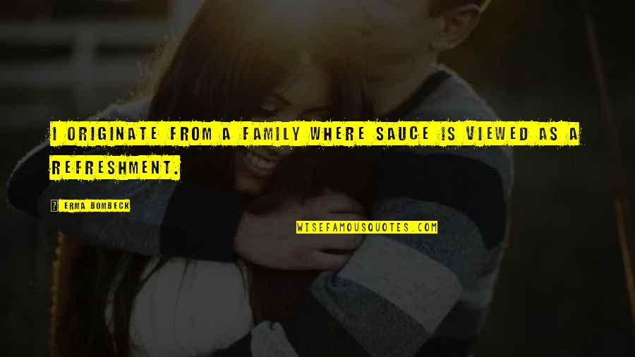Erma Quotes By Erma Bombeck: I originate from a family where sauce is