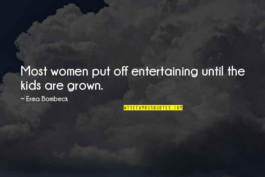 Erma Quotes By Erma Bombeck: Most women put off entertaining until the kids