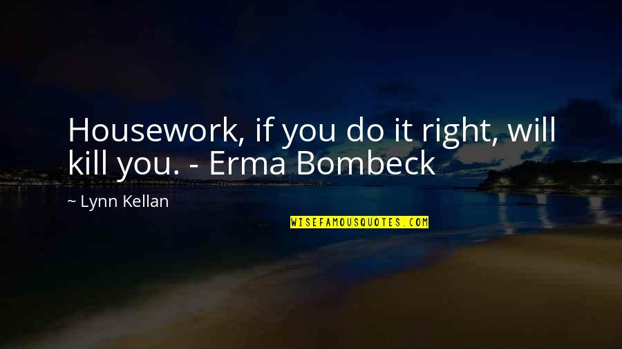 Erma Quotes By Lynn Kellan: Housework, if you do it right, will kill