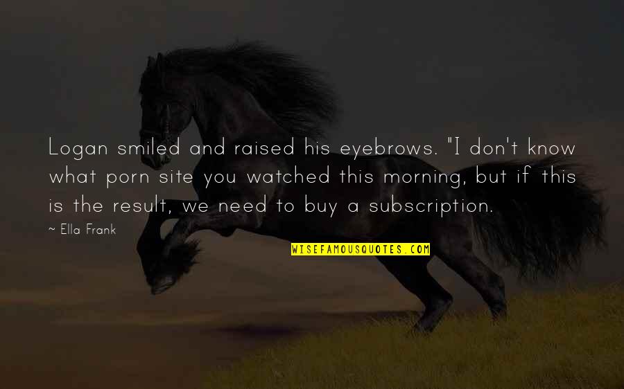 Ermakova Becker Quotes By Ella Frank: Logan smiled and raised his eyebrows. "I don't Ermakova Becker Quotes By Ella Frank: Logan smiled and raised his eyebrows. "I don't
