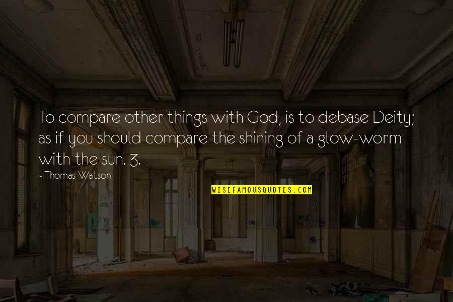 Ermakova Gmo Quotes By Thomas Watson: To compare other things with God, is to Ermakova Gmo Quotes By Thomas Watson: To compare other things with God, is to