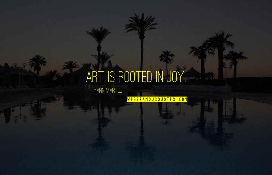 Ermakova Gmo Quotes By Yann Martel: Art is rooted in joy. Ermakova Gmo Quotes By Yann Martel: Art is rooted in joy.