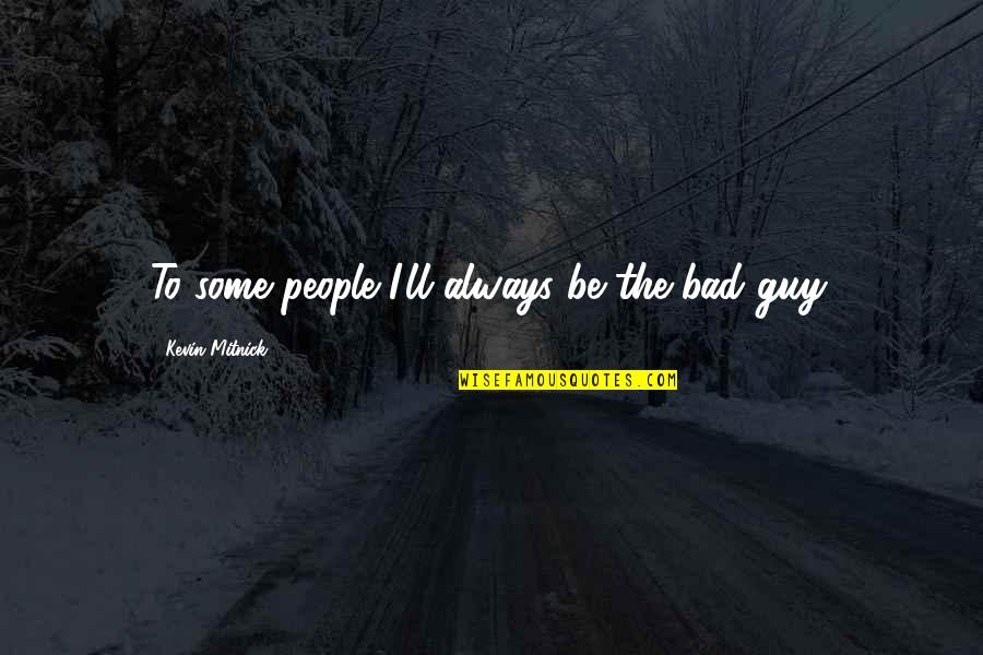 Ermali Quotes By Kevin Mitnick: To some people I'll always be the bad Ermali Quotes By Kevin Mitnick: To some people I'll always be the bad