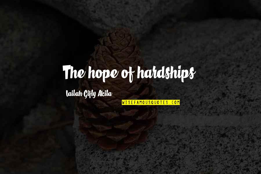 Ermali Quotes By Lailah Gifty Akita: The hope of hardships! Ermali Quotes By Lailah Gifty Akita: The hope of hardships!