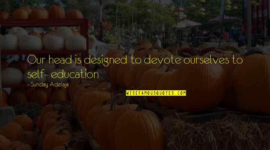Ermali Quotes By Sunday Adelaja: Our head is designed to devote ourselves to Ermali Quotes By Sunday Adelaja: Our head is designed to devote ourselves to