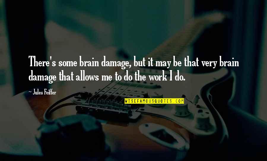 Ermalines Quotes By Jules Feiffer: There's some brain damage, but it may be Ermalines Quotes By Jules Feiffer: There's some brain damage, but it may be