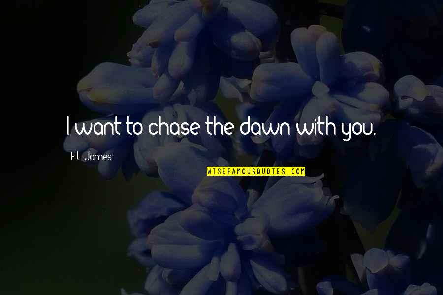 Ermanno Scervino Quotes By E.L. James: I want to chase the dawn with you.