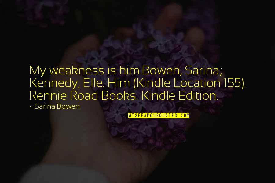 Ermanno Scervino Quotes By Sarina Bowen: My weakness is him.Bowen, Sarina; Kennedy, Elle. Him