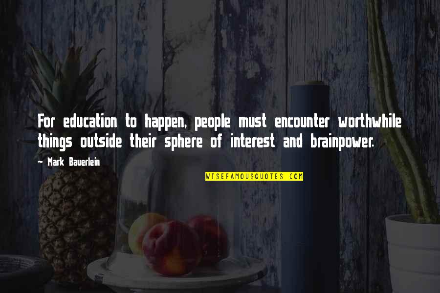 Ermeentacion Quotes By Mark Bauerlein: For education to happen, people must encounter worthwhile