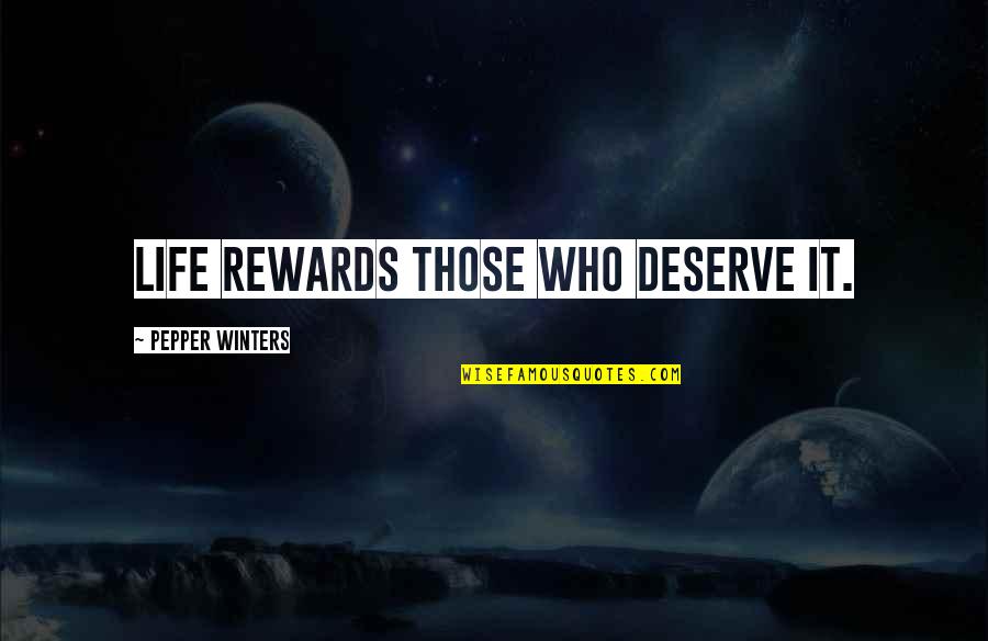 Ermeentacion Quotes By Pepper Winters: Life rewards those who deserve it.