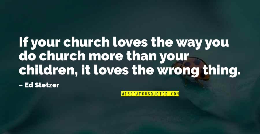 Ermel Elementary Quotes By Ed Stetzer: If your church loves the way you do