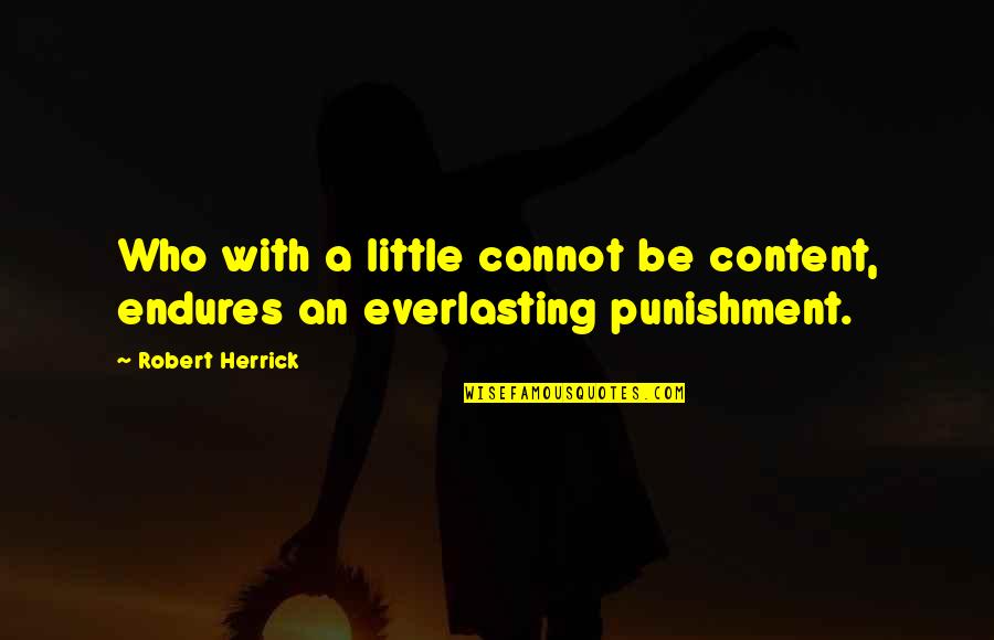 Ermel Elementary Quotes By Robert Herrick: Who with a little cannot be content, endures