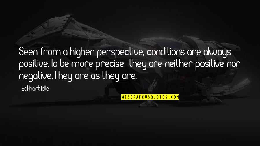 Ermelinda Flores Quotes By Eckhart Tolle: Seen from a higher perspective, conditions are always Ermelinda Flores Quotes By Eckhart Tolle: Seen from a higher perspective, conditions are always