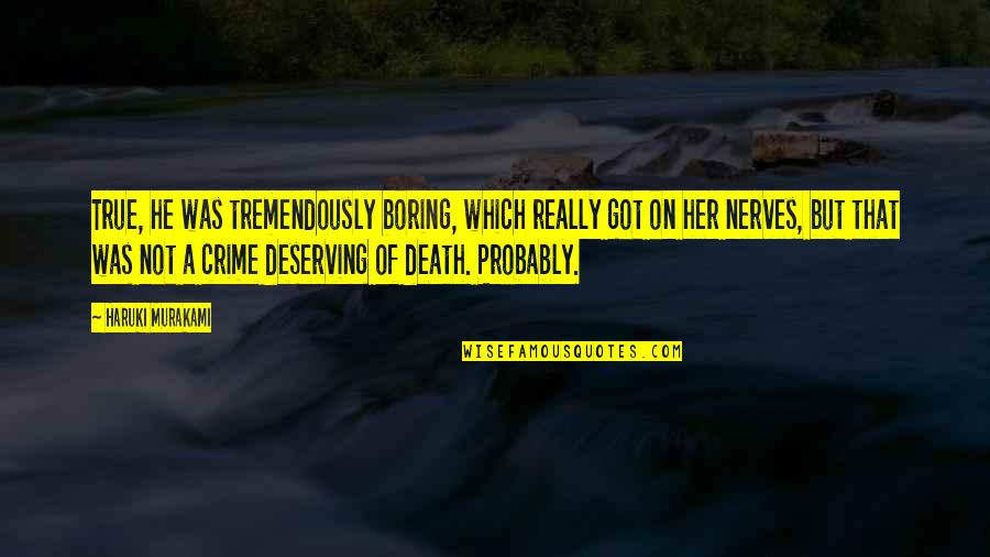Ermelinda Flores Quotes By Haruki Murakami: True, he was tremendously boring, which really got Ermelinda Flores Quotes By Haruki Murakami: True, he was tremendously boring, which really got