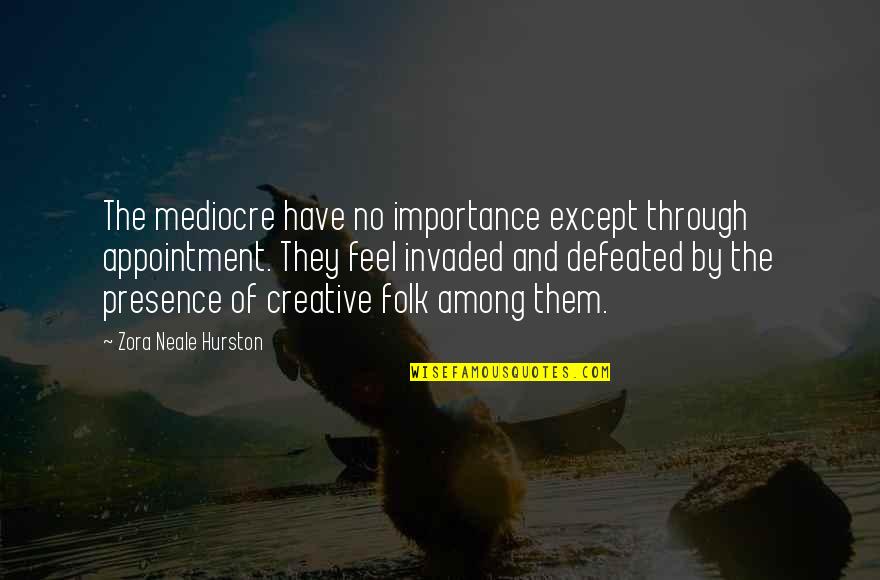 Ermelindo Cerna Quotes By Zora Neale Hurston: The mediocre have no importance except through appointment.