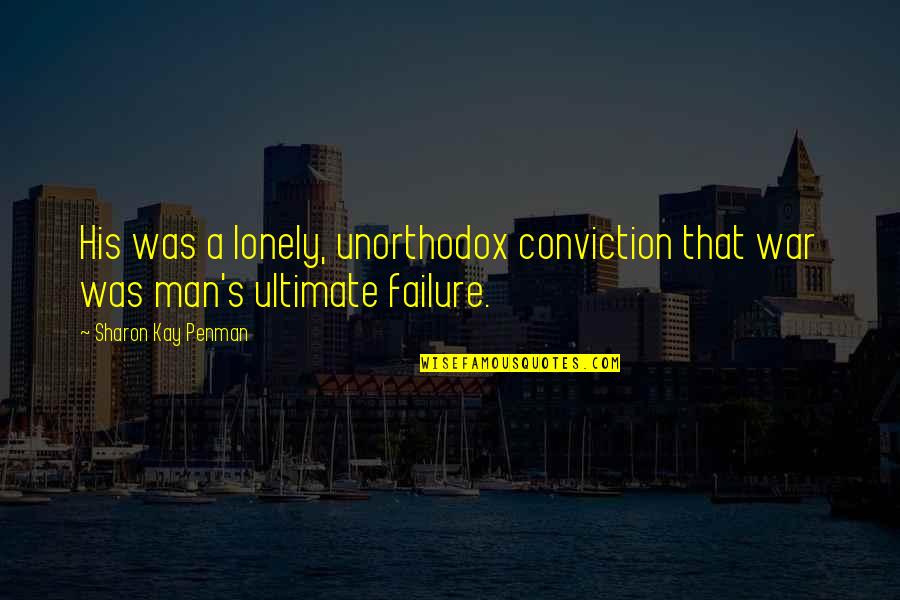 Ermena Doria Quotes By Sharon Kay Penman: His was a lonely, unorthodox conviction that war Ermena Doria Quotes By Sharon Kay Penman: His was a lonely, unorthodox conviction that war