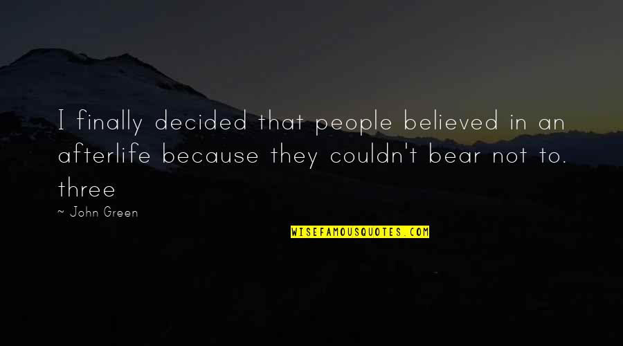 Ermeninin Quotes By John Green: I finally decided that people believed in an