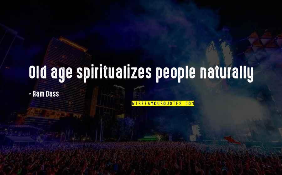 Ermeninin Quotes By Ram Dass: Old age spiritualizes people naturally