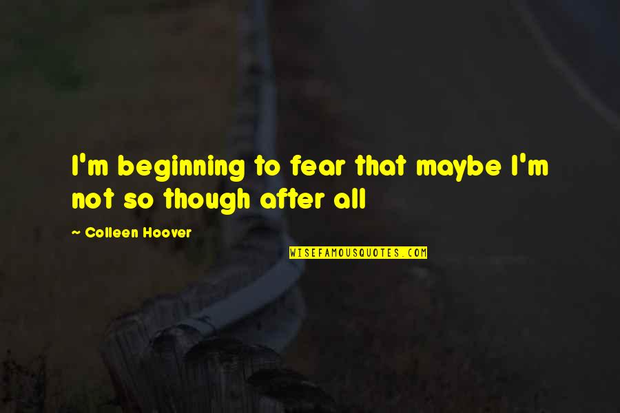 Ermert Funeral Home Quotes By Colleen Hoover: I'm beginning to fear that maybe I'm not