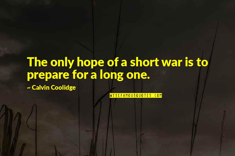 Ermert Funeral Quotes By Calvin Coolidge: The only hope of a short war is Ermert Funeral Quotes By Calvin Coolidge: The only hope of a short war is