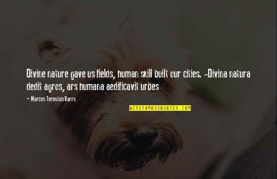 Ermert Funeral Quotes By Marcus Terentius Varro: Divine nature gave us fields, human skill built Ermert Funeral Quotes By Marcus Terentius Varro: Divine nature gave us fields, human skill built