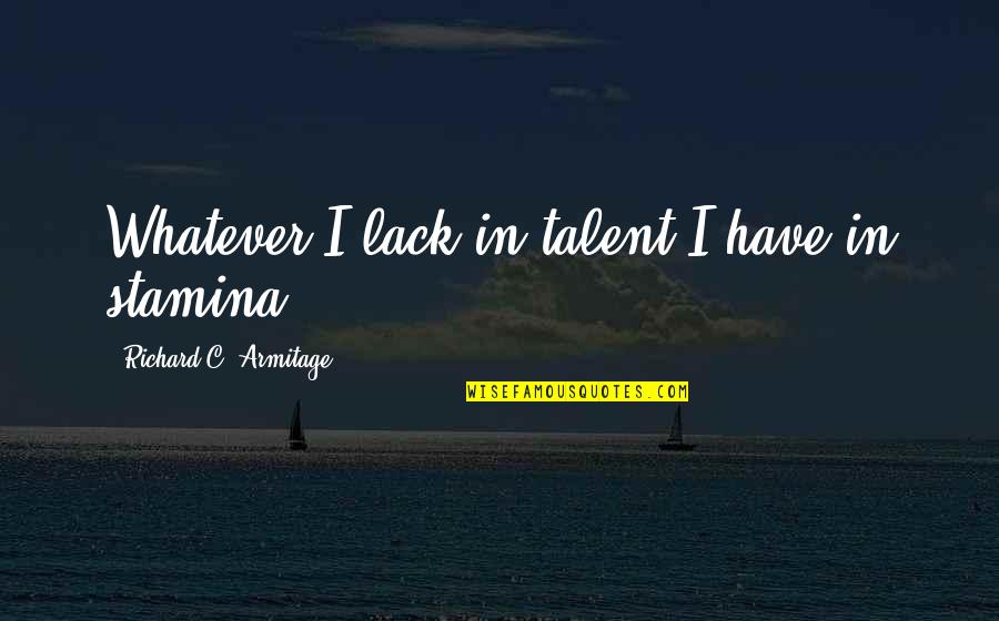 Ermessende Quotes By Richard C. Armitage: Whatever I lack in talent I have in Ermessende Quotes By Richard C. Armitage: Whatever I lack in talent I have in