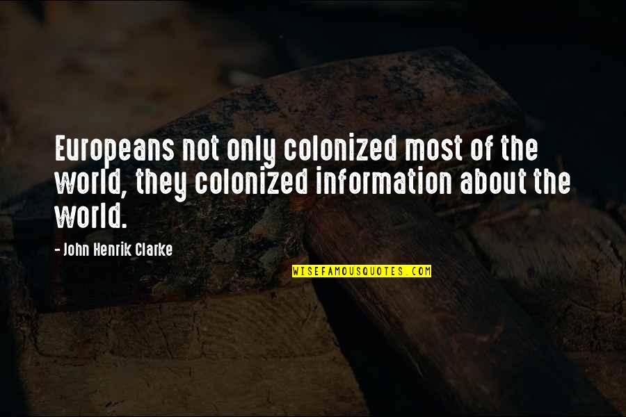 Ermete Dagnillo Quotes By John Henrik Clarke: Europeans not only colonized most of the world, Ermete Dagnillo Quotes By John Henrik Clarke: Europeans not only colonized most of the world,