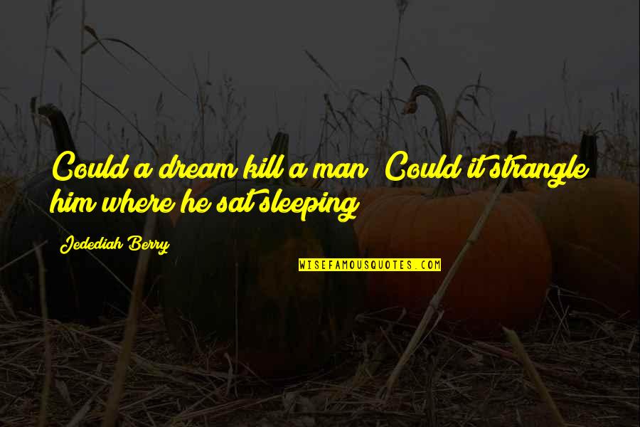 Ermey Burial Plans Quotes By Jedediah Berry: Could a dream kill a man? Could it