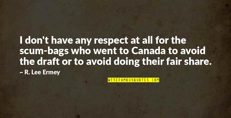 Ermey Lee Quotes By R. Lee Ermey: I don't have any respect at all for