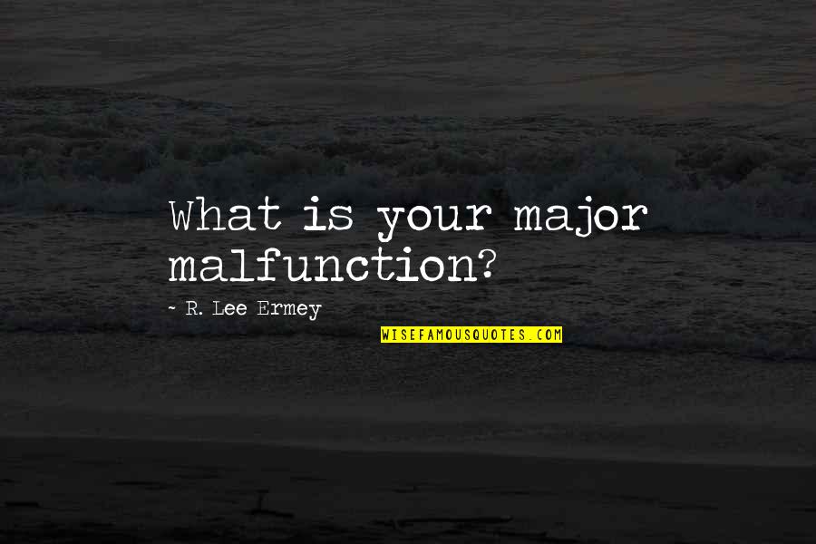 Ermey Lee Quotes By R. Lee Ermey: What is your major malfunction?