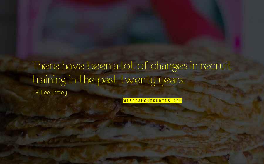 Ermey R Lee Quotes By R. Lee Ermey: There have been a lot of changes in
