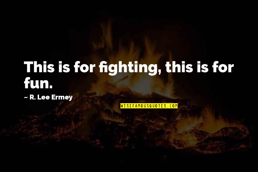 Ermey R Lee Quotes By R. Lee Ermey: This is for fighting, this is for fun. Ermey R Lee Quotes By R. Lee Ermey: This is for fighting, this is for fun.