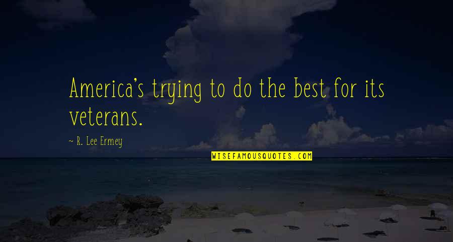 Ermey R Lee Quotes By R. Lee Ermey: America's trying to do the best for its Ermey R Lee Quotes By R. Lee Ermey: America's trying to do the best for its