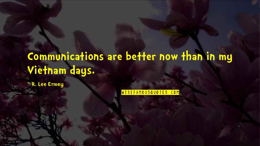 Ermey R Lee Quotes By R. Lee Ermey: Communications are better now than in my Vietnam Ermey R Lee Quotes By R. Lee Ermey: Communications are better now than in my Vietnam
