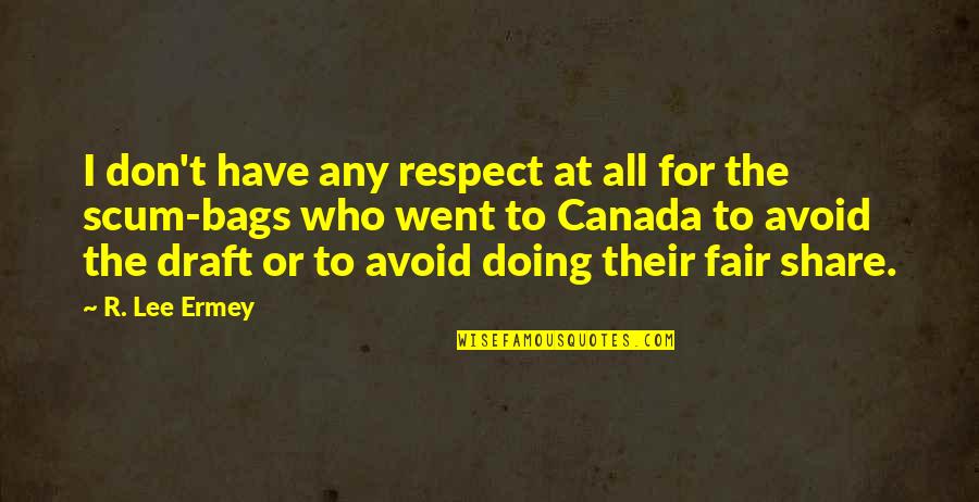 Ermey R Lee Quotes By R. Lee Ermey: I don't have any respect at all for Ermey R Lee Quotes By R. Lee Ermey: I don't have any respect at all for