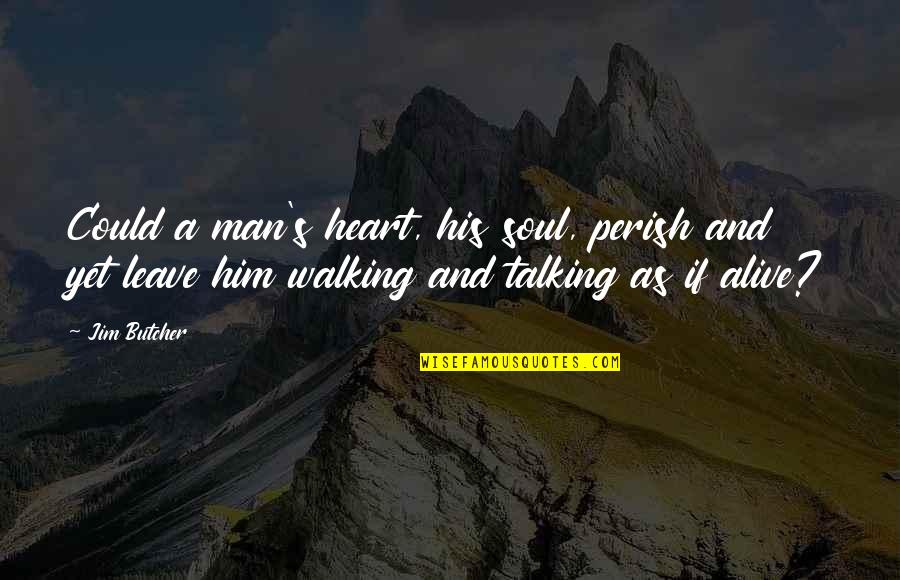 Ermias Amelga Quotes By Jim Butcher: Could a man's heart, his soul, perish and Ermias Amelga Quotes By Jim Butcher: Could a man's heart, his soul, perish and