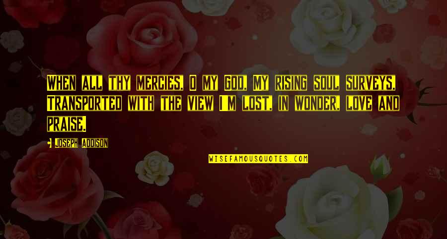 Ermias Amelga Quotes By Joseph Addison: When all thy mercies, O my God, My Ermias Amelga Quotes By Joseph Addison: When all thy mercies, O my God, My