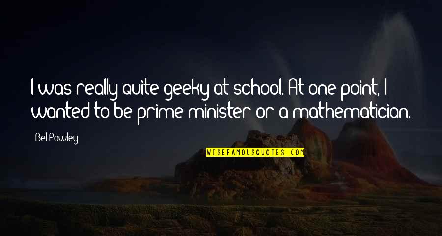Ermilios Quotes By Bel Powley: I was really quite geeky at school. At Ermilios Quotes By Bel Powley: I was really quite geeky at school. At