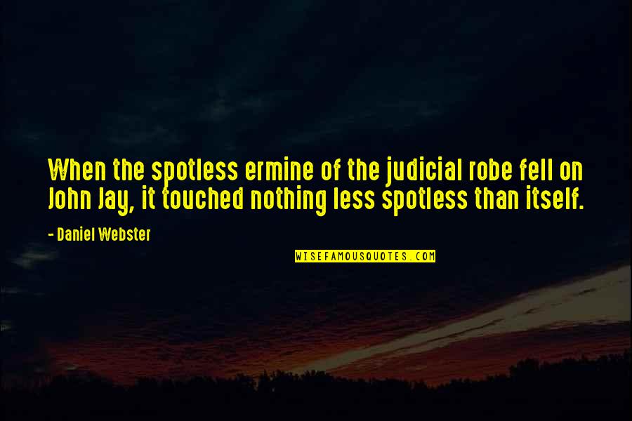 Ermine Quotes By Daniel Webster: When the spotless ermine of the judicial robe