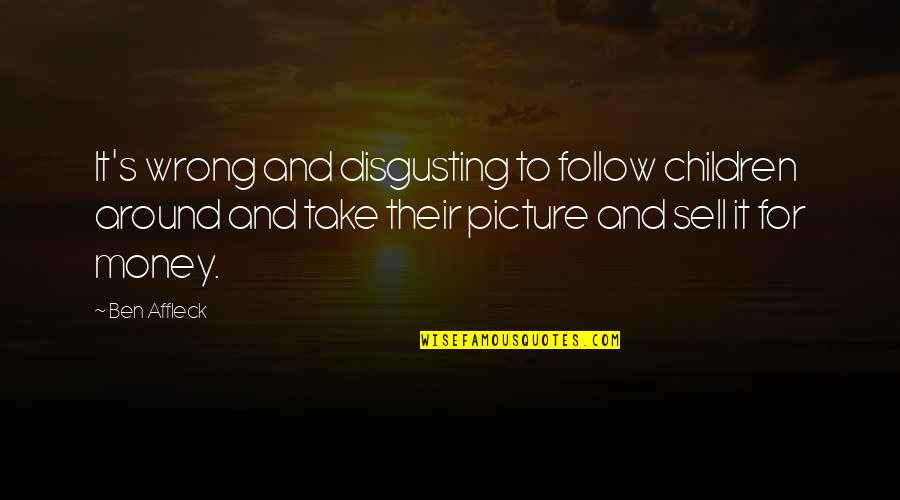 Ermineskin Indian Quotes By Ben Affleck: It's wrong and disgusting to follow children around Ermineskin Indian Quotes By Ben Affleck: It's wrong and disgusting to follow children around