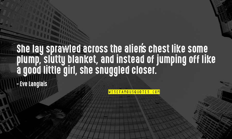Ermineskin Indian Quotes By Eve Langlais: She lay sprawled across the alien's chest like Ermineskin Indian Quotes By Eve Langlais: She lay sprawled across the alien's chest like