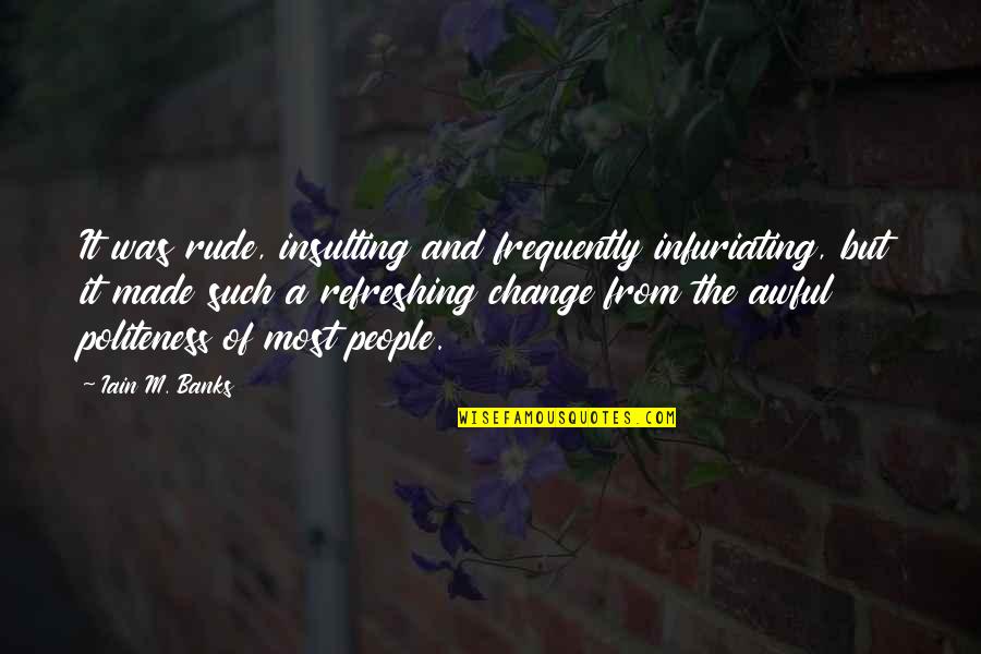 Erminia Nyc Quotes By Iain M. Banks: It was rude, insulting and frequently infuriating, but Erminia Nyc Quotes By Iain M. Banks: It was rude, insulting and frequently infuriating, but
