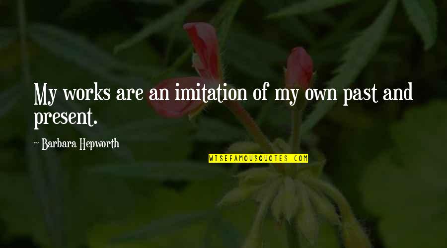 Erminie Izzo Quotes By Barbara Hepworth: My works are an imitation of my own