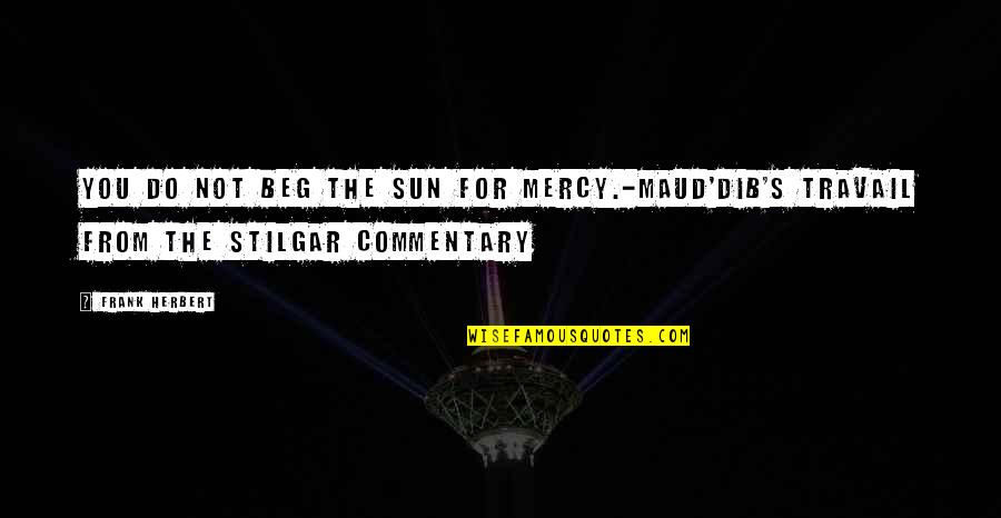 Erminie Wheeler Voegelin Quotes By Frank Herbert: You do not beg the sun for mercy.-Maud'dib's