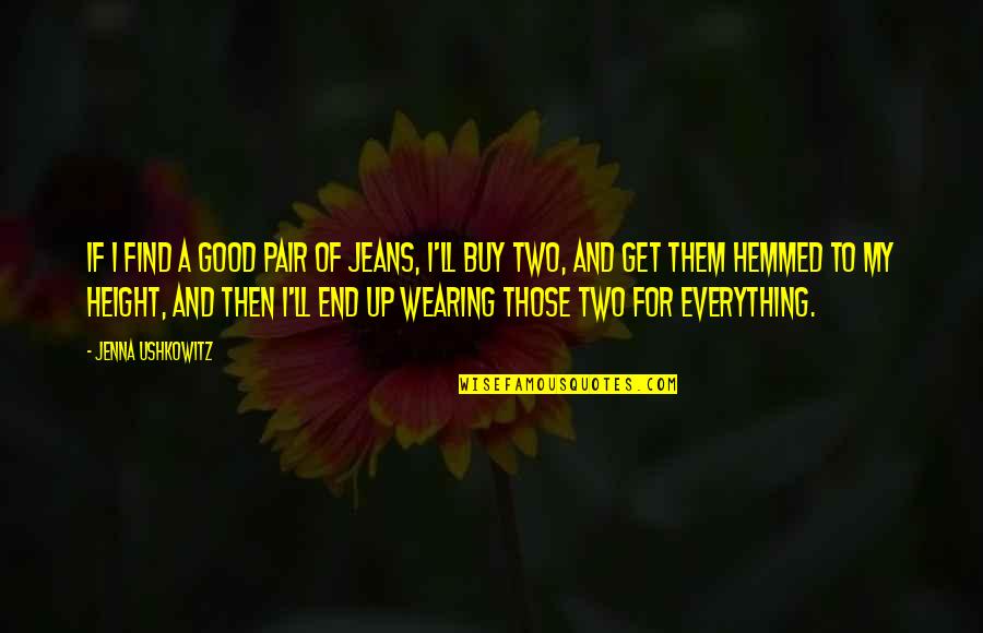 Ermirios Quotes By Jenna Ushkowitz: If I find a good pair of jeans, Ermirios Quotes By Jenna Ushkowitz: If I find a good pair of jeans,
