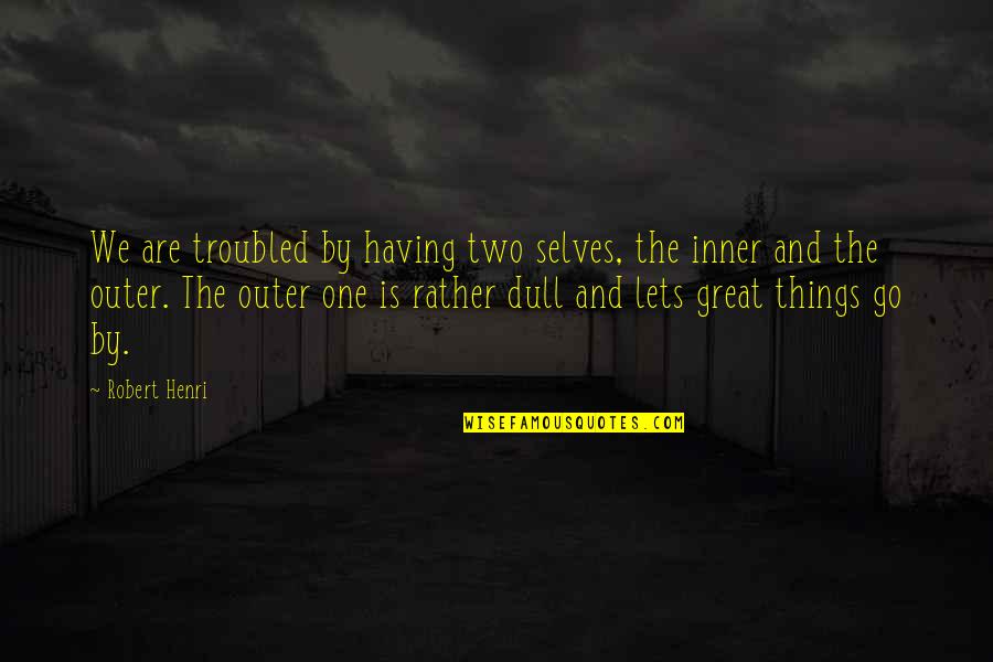Ermitage International School Quotes By Robert Henri: We are troubled by having two selves, the
