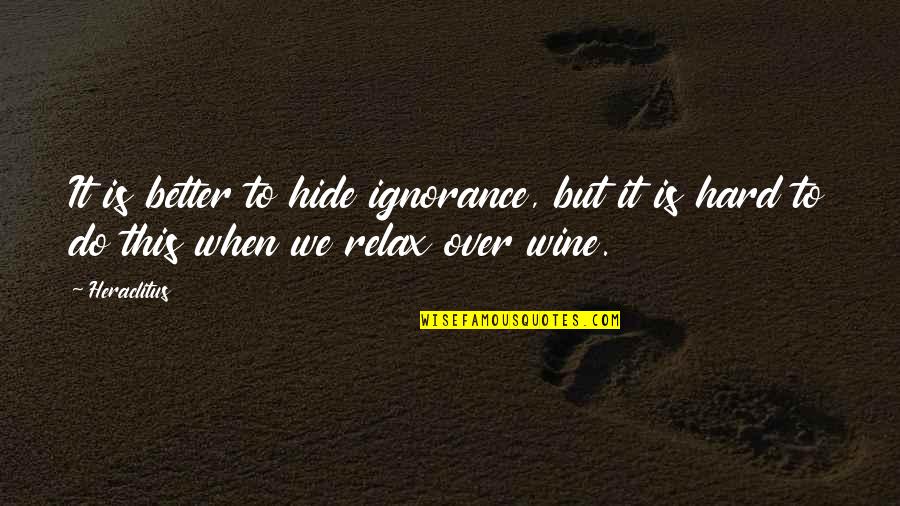 Ermitage Jewelers Quotes By Heraclitus: It is better to hide ignorance, but it